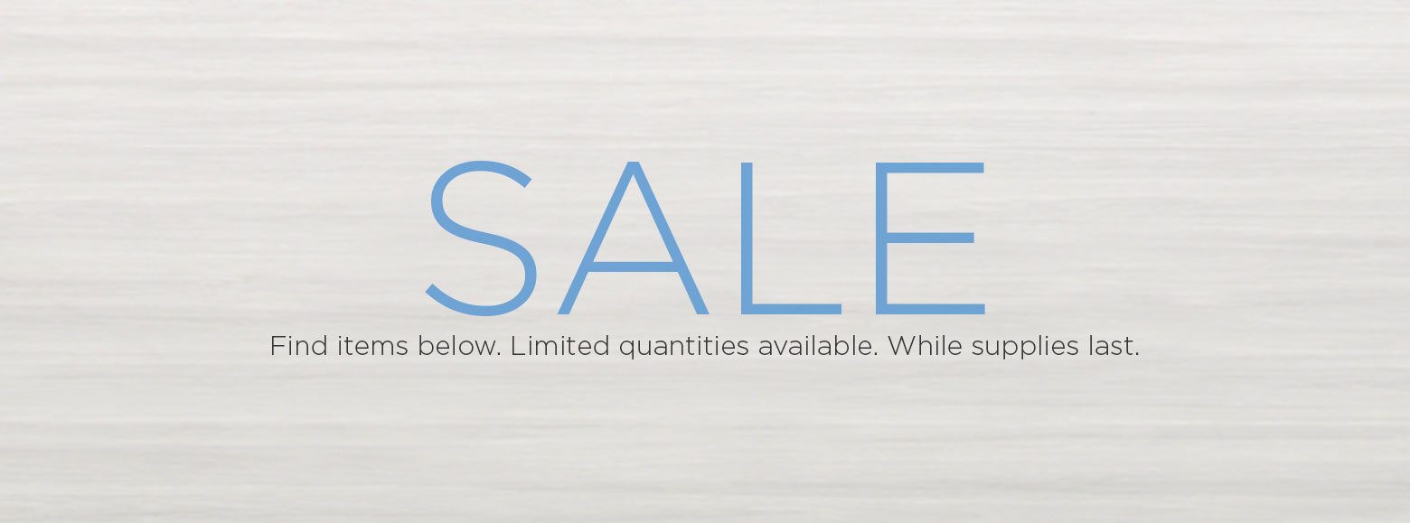 Sale. Find items below. Limited quantities available. While Supplies last.