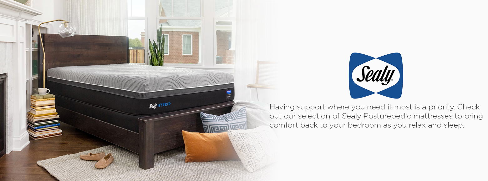 Sealy. Having support where you need it most is priority. Check out our selection of sealt posturepedic mattresses to bring comfort back to your bedroom as you relax and sleep.