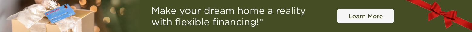 Make your dream home a reality with flexible financing!* Learn More.