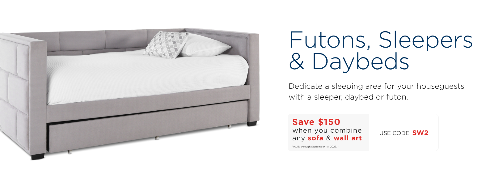 Futons Sleepers and Daybeds. Dedicate a sleeping area for your house guests with a sleeper, daybed, or futon. Save $150 when you combine any sofa & wall art. Valid through September 1st, 2025. † Use Code: SW2.