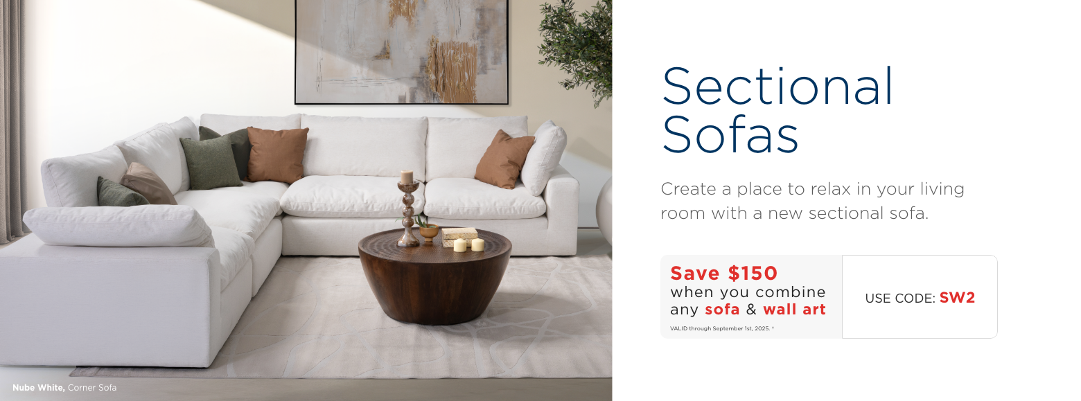 Sectional Sofas. Create a place to relax in your living room with a new sectional sofa. Save $150 when you combine any sofa & wall art. VALID through September 1st, 2025. † Use Code: SW2