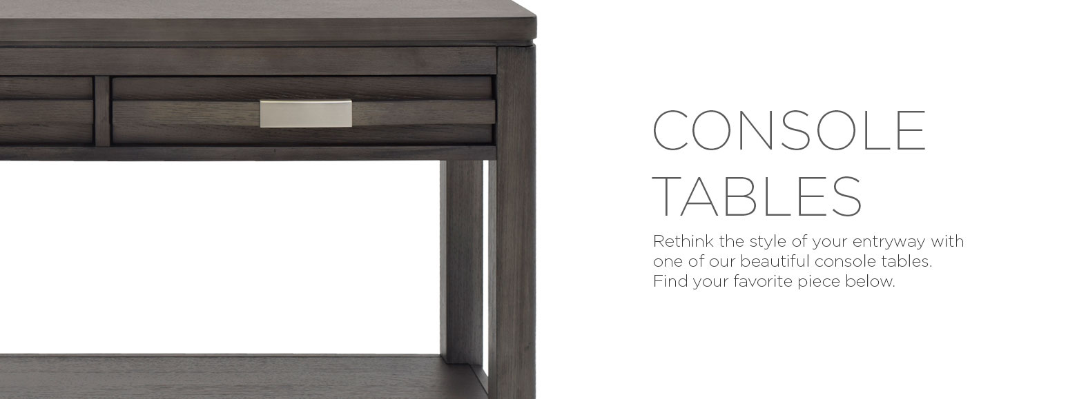 Console tables. Rethink the style of your entryway with one of our beautiful console tables. Find your favorite piece below.