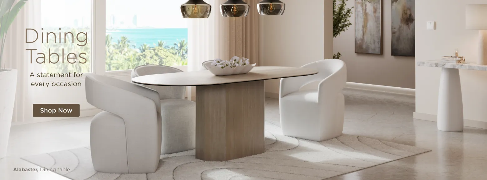Dining Tables. A statement for every occasion. Shop Now.