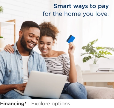Smart ways to pay for the home you love. Financing* Explore options